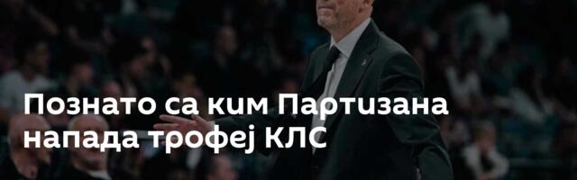 Познато са ким Партизана напада трофеј КЛС