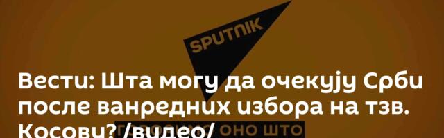 Вести: Шта могу да очекују Срби после ванредних избора на тзв. Косову? /видео/