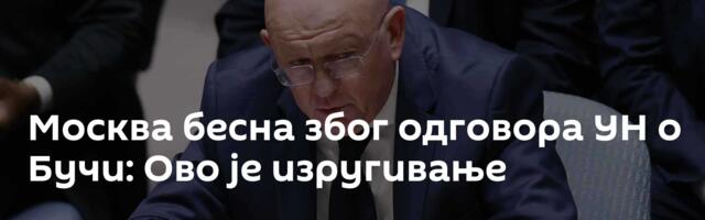 Москва бесна због одговора УН о Бучи: Ово је изругивање