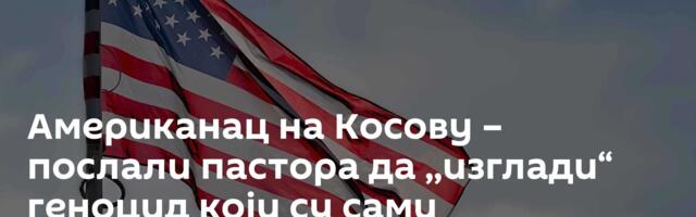 Американац на Косову – послали пастора да ,,изглади“ геноцид који су сами организовали