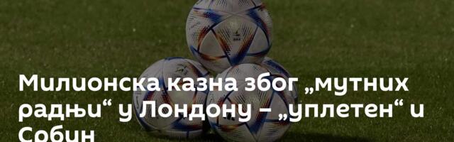 Милионска казна због „мутних радњи“ у Лондону – „уплетен“ и Србин