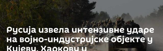 Русија извела интензивне ударе на војно-индустријске објекте у Кијеву, Харкову и Дњепропетровску