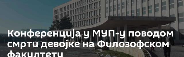 Конференција у МУП-у поводом смрти девојке на Филозофском факултету