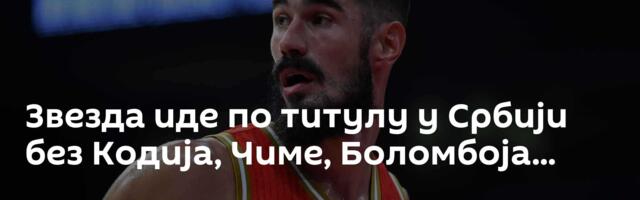 Звезда иде по титулу у Србији без Кодија, Чиме, Боломбоја...