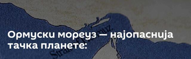 Ормуски мореуз — најопаснија тачка планете: