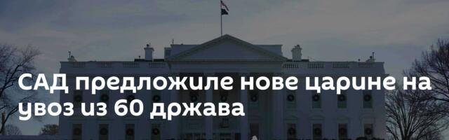 САД предложиле нове царине на увоз из 60 држава