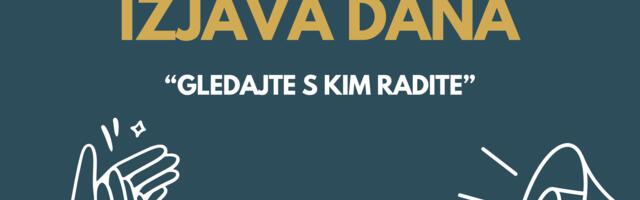 IZJAVA DANA: „Gledajte s kim radite“