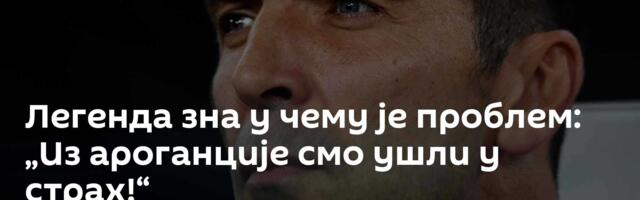 Легенда зна у чему је проблем: „Из ароганције смо ушли у страх!“