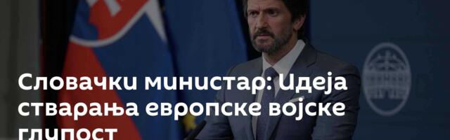 Словачки министар: Идеја стварања европске војске ─ глупост