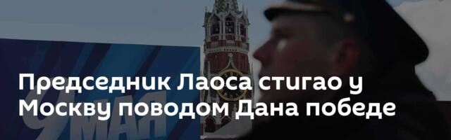 Председник Лаоса стигао у Москву поводом Дана победе