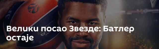 Велики посао Звезде: Батлер остаје
