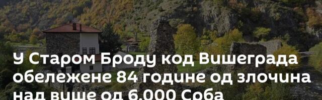 У Старом Броду код Вишеграда обележене 84 године од злочина над више од 6.000 Срба