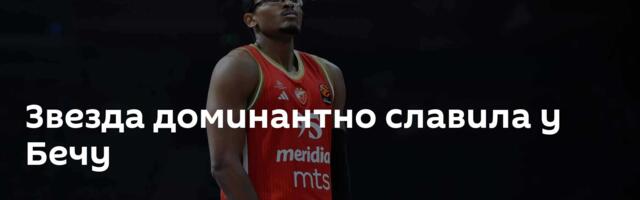 Звезда доминантно славила у Бечу
