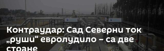 Контраудар: Сад Северни ток „руши“ евролудило – са две стране
