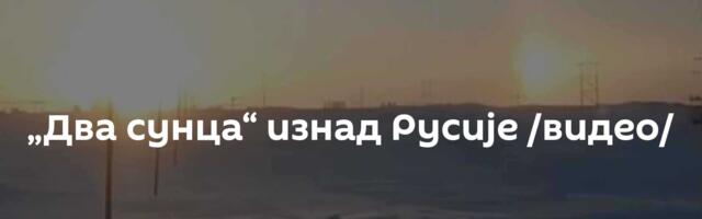 „Два сунца“ изнад Русије /видео/