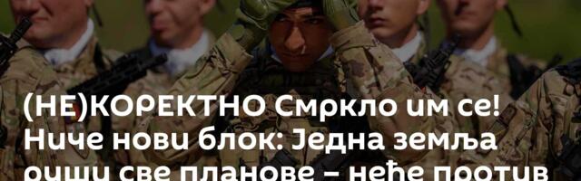 (НЕ)КОРЕКТНО Смркло им се! Ниче нови блок: Једна земља руши све планове – неће против Москве