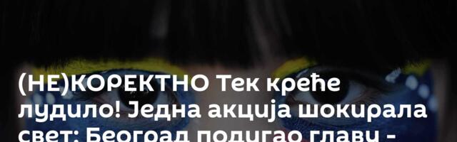 (НЕ)КОРЕКТНО Тек креће лудило! Једна акција шокирала свет: Београд подигао главу - неће да ћути