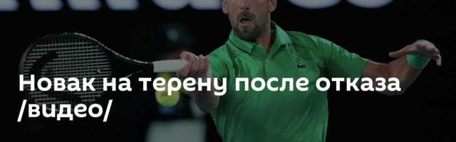 Новак на терену после отказа /видео/