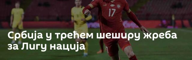 Србија у трећем шеширу жреба за Лигу нација