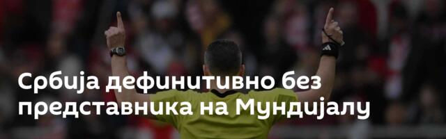 Србија дефинитивно без представника на Мундијалу