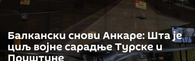 Балкански снови Анкаре: Шта је циљ војне сарадње Турске и Приштине
