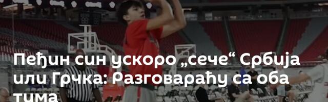 Пеђин син ускоро „сече“ Србија или Грчка: Разговараћу са оба тима