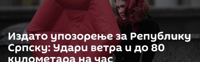 Издато упозорење за Републику Српску: Удари ветра и до 80 километара на час