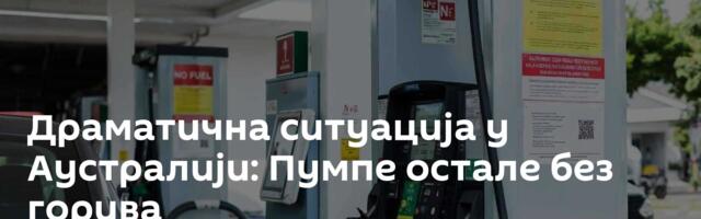 Драматична ситуација у Аустралији: Пумпе остале без горива