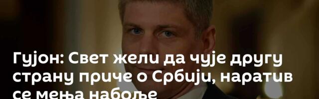Гујон: Свет жели да чује другу страну приче о Србији, наратив се мења набоље