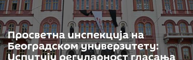 Просветна инспекција на Београдском универзитету: Испитују регуларност гласања за промену Статута