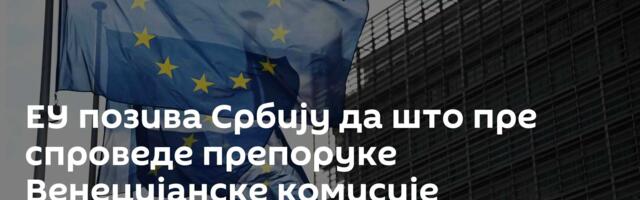 ЕУ позива Србију да што пре спроведе препоруке Венецијанске комисије