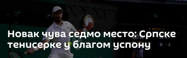 Новак чува седмо место: Српске тенисерке у благом успону