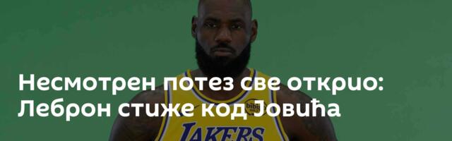 Несмотрен потез све открио: Леброн стиже код Јовића