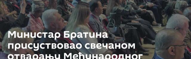 Министар Братина присуствовао свечаном отварању Међународног економског форума у Санкт Петербургу