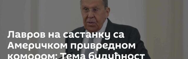 Лавров на састанку са Америчком привредном комором: Тема будућност руско-америчке економије