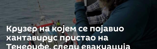 Крузер на којем се појавио хантавирус пристао на Тенерифе, следи евакуација путника
