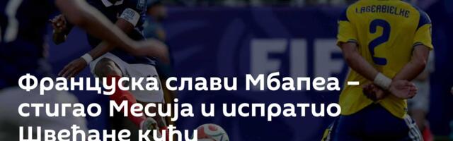 Француска слави Мбапеа – стигао Месија и испратио Швеђане кући