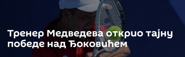 Тренер Медведева открио тајну победе над Ђоковићем