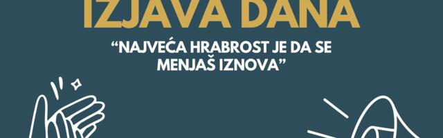 IZJAVA DANA: „Najveća hrabrost je da se menjaš iznova“