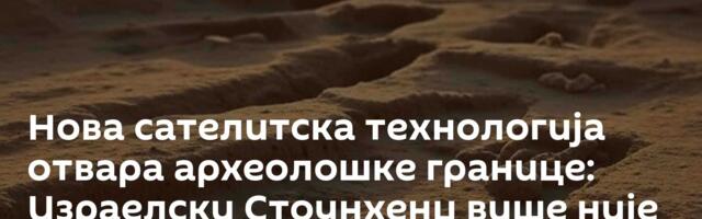 Нова сателитска технологија отвара археолошке границе: Израелски Стоунхенџ више није сам