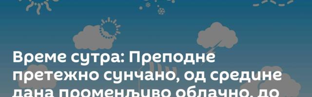 Време сутра: Преподне претежно сунчано, од средине дана променљиво облачно, до 34 степена