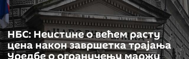 НБС: Неистине о већем расту цена након завршетка трајања Уредбе о ограничењу маржи