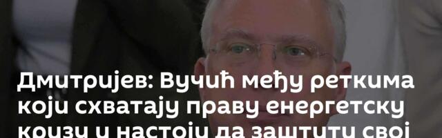 Дмитријев: Вучић међу реткима који схватају праву енергетску кризу и настоји да заштити свој народ