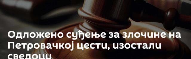 Одложено суђење за злочине на Петровачкој цести, изостали сведоци