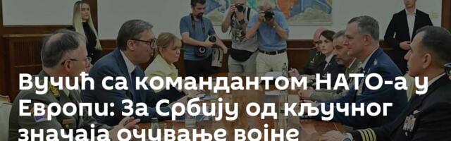 Вучић са командантом НАТО-а у Европи: За Србију од кључног значаја очување војне неутралности
