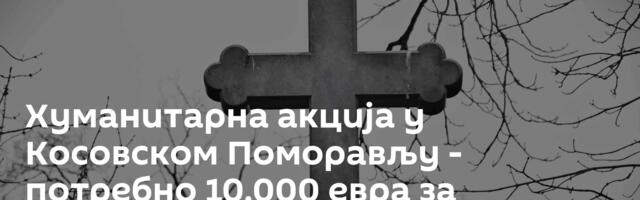 Хуманитарна акција у Косовском Поморављу - потребно 10.000 евра за проширење црквене порте