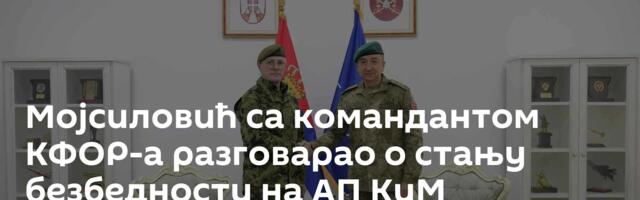 Мојсиловић са командантом КФОР-а разговарао о стању безбедности на АП КиМ