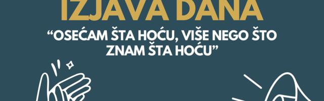 IZJAVA DANA: „Osećam šta hoću, više nego što znam šta hoću“