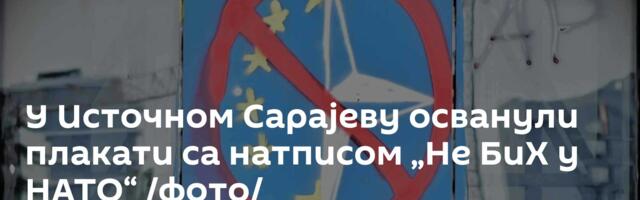 У Источном Сарајеву осванули плакати са натписом „Не БиХ у НАТО“ /фото/