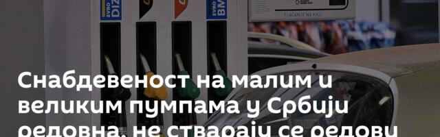 Снабдевеност на малим и великим пумпама у Србији редовна, не стварају се редови